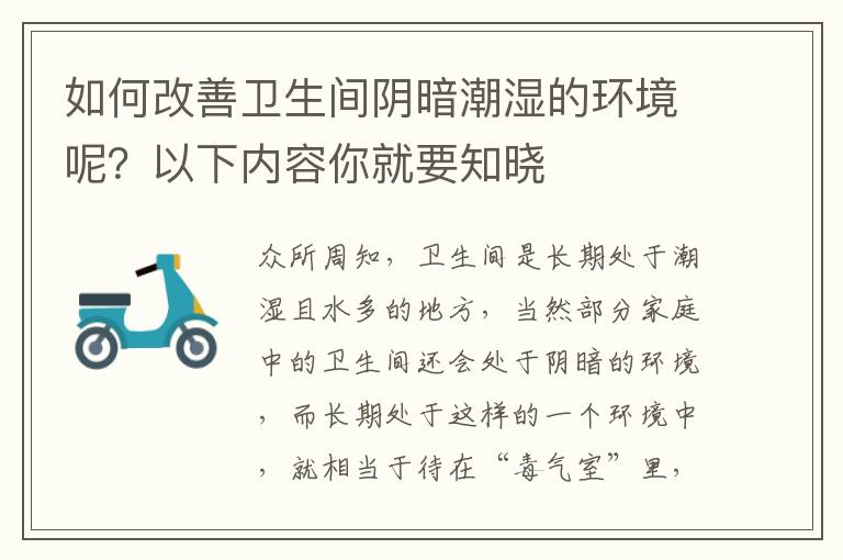 如何改善衛(wèi)生間陰暗潮濕的環(huán)境呢？以下內(nèi)容你就要知曉