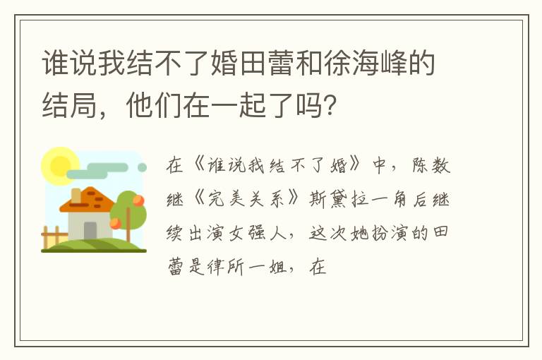 誰(shuí)說(shuō)我結(jié)不了婚田蕾和徐海峰的結(jié)局，他們?cè)谝黄鹆藛幔?></p>
       <p>在《誰(shuí)說(shuō)我結(jié)不了婚》中，陳數(shù)繼《完美關(guān)系》斯黛拉一角后繼續(xù)出演女強(qiáng)人，這次她扮演的田蕾是律所一姐，在職場(chǎng)打拼十多年終于成為二級(jí)合伙人，不過(guò)在徐海峰出現(xiàn)后，導(dǎo)致她的生活和事業(yè)都起了波瀾，兩人亦敵亦友，最終走到一起！</p>

<p></p>

<p>這次，《誰(shuí)說(shuō)我結(jié)不了婚》始終聚焦于社會(huì)現(xiàn)實(shí)，取材于現(xiàn)實(shí)生活，以“真實(shí)”破題，劇中的職場(chǎng)和愛(ài)情故事都在生活中有跡可循，只有這樣的作品才能觸及觀眾內(nèi)心、從角色映襯到觀眾自己，使觀眾在觀劇時(shí)也能夠反思自身處境，從而通過(guò)劇中的故事對(duì)現(xiàn)實(shí)生活產(chǎn)生啟發(fā)。</p>

<p>劇中的田蕾（陳數(shù)飾演）是個(gè)典型的不婚主義加丁克主義者，一直在職場(chǎng)打拼，尤其律所的生存環(huán)境非常復(fù)雜，這也造就了她的高情商和察言觀色的能力。而“職場(chǎng)性別歧視”便是田蕾在升級(jí)成為二級(jí)合伙人之后，面臨的第一個(gè)問(wèn)題。</p>

<p></p>

<p>為了能夠在職場(chǎng)中生存，她不僅要處處體面、追求細(xì)節(jié)，比如“從入職第一天開(kāi)始就會(huì)在辦公室放上干凈的西裝”，她也可以為了和老同學(xué)劉峰合作而忍受屈辱，即便被放了鴿子，也依舊一次次地放低姿態(tài)，為了拿到合約，她不惜利用自己的好閨蜜也是劉峰上學(xué)時(shí)的暗戀對(duì)象程璐，這些細(xì)節(jié)都讓上班族們感同身受。</p>

<p>原本以為田蕾的事業(yè)來(lái)到了上升期，卻沒(méi)想到在徐海峰回國(guó)后，他作為海歸加盟了律所，還輕松的拿到了田蕾奮斗了10年都沒(méi)能得到的位置。</p>

<p></p>

<p>田蕾對(duì)此很不平，因此對(duì)徐海峰有敵意，但反觀徐海峰，他卻是一個(gè)極其溫柔的人，他對(duì)身邊所有人幾乎都是這種照顧的很周全的狀態(tài)。</p>

<p>這么多年了，我相信徐海峰一定不是第一次被田蕾這么擠兌了，可他還是不離不棄，兜兜轉(zhuǎn)轉(zhuǎn)還是回到了田蕾身邊，為什么會(huì)這樣，田蕾真的沒(méi)有仔細(xì)想過(guò)嗎？而且，她并不是完全不愿意接受徐海峰的，嘴上說(shuō)著不喜歡，身體倒是誠(chéng)實(shí)得很。</p>

<p></p>

<p>只希望田蕾能早日認(rèn)清楚自己真實(shí)的想法，追求事業(yè)上的成功和感情上的成功從來(lái)都是不沖突的，她也可以像她的兩個(gè)姐妹一樣，對(duì)真正的愛(ài)情充滿信心。</p>
    </div>
    
   <div   id=