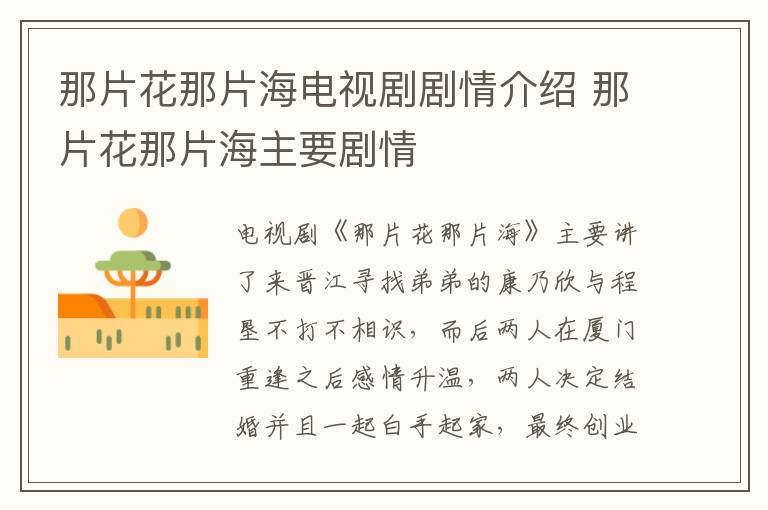 那片花那片海電視劇劇情介紹 那片花那片海主要?jiǎng)∏?></p>
      <p>　　電視劇《那片花那片?！分饕v了來(lái)晉江尋找弟弟的康乃欣與程墾不打不相識(shí)，而后兩人在廈門(mén)重逢之后感情升溫，兩人決定結(jié)婚并且一起白手起家，最終創(chuàng)業(yè)成功的故事。</p><p align=